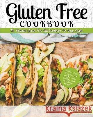 Gluten Free Cookbook: The Ultimate Gluten Free Diet Cookbook for Busy People - Gluten Free Recipes for Weight Loss, Energy, and Optimum Heal Ann King 9781952117404 Fighting Dreams Productions Inc