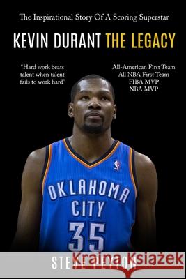 Kevin Durant: The Inspirational Story Of A Scoring Superstar - Kevin Durant - The Legacy Steve Peyton 9781952117763