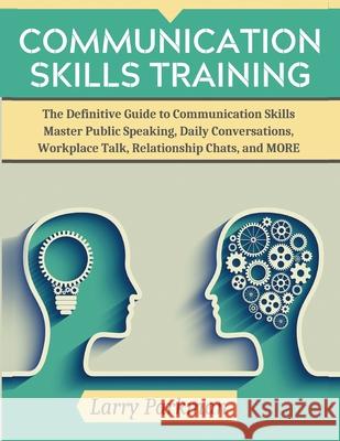 Communication Skills Training: The Definitive Guide to Communication Skills Master Public Speaking, Daily Conversations, Workplace Talk, Relationship Larry Parkman 9781952117916 Fdp (Fighting Dreamers Productions)