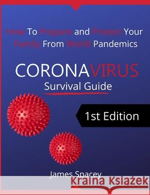 CoronaVirus Survival Guide: How to Prepare and Protect Your Family from World Pandemics James Spacey 9781952117947 Fighting Dreams Productions Inc