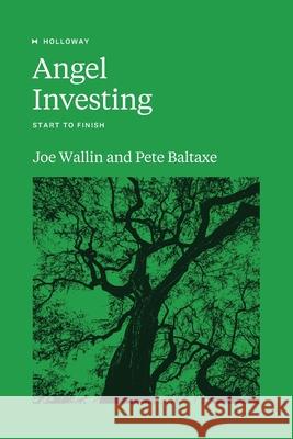 Angel Investing: Start to Finish Pete Baltaxe, Joe Wallin 9781952120206 Holloway, Inc.