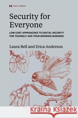Security for Everyone: Low-cost approaches to digital security for yourself and your growing business Laura Bell Erica Anderson 9781952120329 Holloway