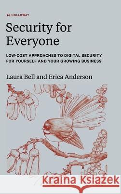 Security for Everyone: Low-cost approaches to digital security for yourself and your growing business Laura Bell Erica Anderson 9781952120886 Holloway