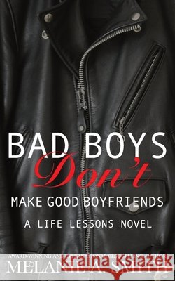 Bad Boys Don't Make Good Boyfriends: A Life Lessons Novel Melanie a. Smith 9781952121661