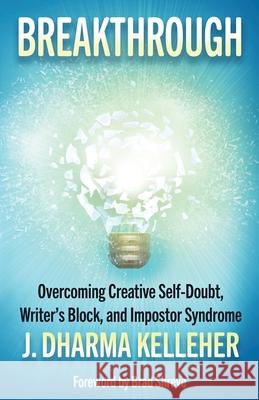 Breakthrough: Overcoming Creative Self-Doubt, Writer's Block, and Impostor Syndrome J. Dharma Kelleher Brad Shreve 9781952128165 Dark Pariah Press