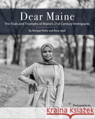 Dear Maine: The Trials and Triumphs of Maine's 21st Century Immigrants Reza Jalali Lilit Danielyan Morgan Rielly 9781952143199