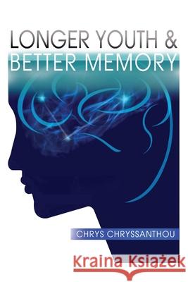 Longer Youth & Better Memory: A Prescription to Achieve Ageless Aging Chrys Chryssanthou 9781952155123