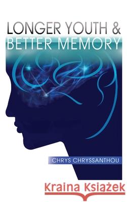 Longer Youth & Better Memory: A Prescription to Achieve Ageless Aging Chrys Chryssanthou 9781952155130