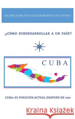 ¡¿Cómo Subdesarrollar a Un País?! Zaitsev, Jacobich Mileto Alexandropoulos 9781952155857