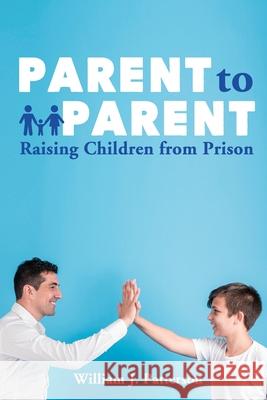 Parent to Parent Raising Children From Prison Freebird Publishers Cyber Hut Designs William J. Patterson 9781952159107 Freebird Publishers