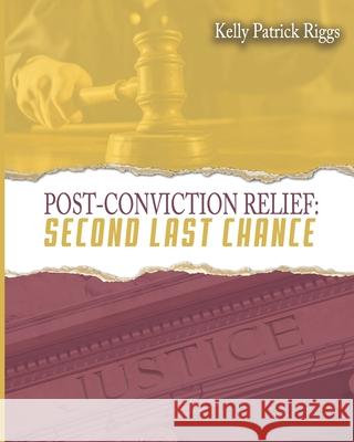 Post-Conviction Relief Second Last Chance Freebird Publishers Cyber Hut Designs Kelly Patrick Riggs 9781952159213 Freebird Publishers