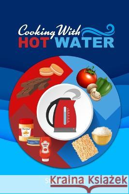 Cooking with Hot Water Steven Green, Freebird Publishers 9781952159343