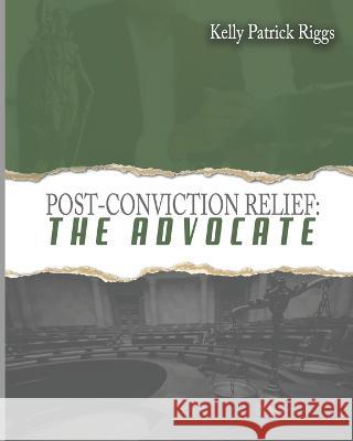 Post-Conviction Relief The Advocate Freebird Publishers Kelly Patrick Riggs 9781952159398 Freebird Publishers