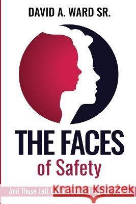 The Faces of Safety: And Those Left Behind When Tragedy Strikes David Ward, Sr Jones Harwell  9781952163180 David A. Ward Sr