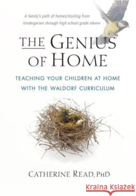 The Genius of Home: Teaching Your Children at Home with the Waldorf Curriculum Catherine Read 9781952166099