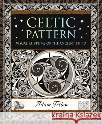 Celtic Pattern: Visual Rhythms of the Ancient Mind Adam Tetlow 9781952178009 Wooden Books