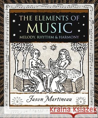 The Elements of Music: Melody, Rhythm & Harmony Martineau, Jason 9781952178016