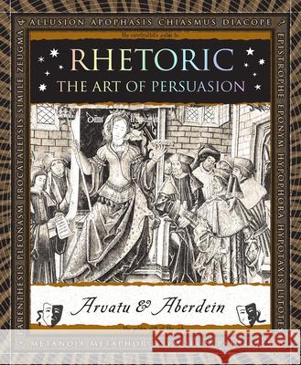 Rhetoric: The Art of Persuasion Adina Arvatu Andrew Aberdein 9781952178283 Wooden Books