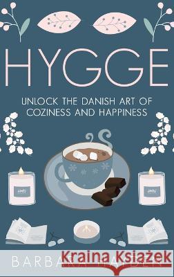 Hygge: Unlock the Danish Art of Coziness and Happiness Barbara Hayden 9781952191121 Ationa Publications