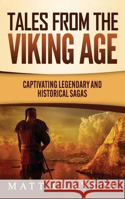 Tales from the Viking Age: Captivating Legendary and Historical Sagas Matt Clayton 9781952191800 Refora Publications