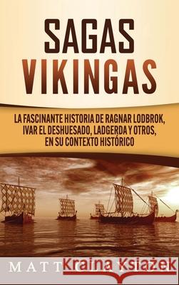 Sagas vikingas: La fascinante historia de Ragnar Lodbrok, Ivar el Deshuesado, Ladgerda y otros, en su contexto histórico Matt Clayton 9781952191961 Refora Publications