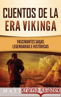 Cuentos de la era vikinga: Fascinantes sagas legendarias e históricas Clayton, Matt 9781952191985 Refora Publications