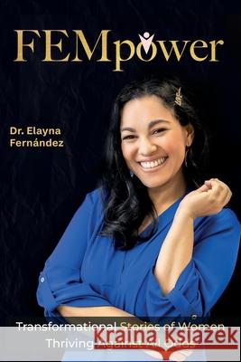 FEMpower: Transformational Stories of Women Thriving Against All Odds Elayna Fernandez 9781952201974 Thepositivemom.com