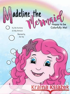 Madeline the Mermaid - Happy to be Colorfully Me! Holly Andreason Julie Awerkamp Jesi Yap 9781952209628 Lawley Enterprises LLC