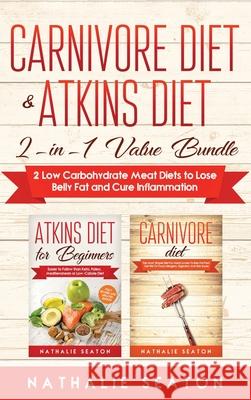 Carnivore Diet & Atkins Diet: 2-in-1 Value Bundle 2 Low Carbohydrate Meat Diets to Lose Belly Fat and Cure Inflammation Seaton Nathalie 9781952213069 Jovita Kareckiene