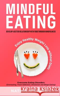 Mindful Eating: Develop a Better Relationship with Food through Mindfulness, Overcome Eating Disorders (Overeating, Food Addiction, Em Nathalie Seaton 9781952213250
