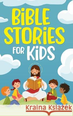 Bible Stories for Kids: Timeless Christian Stories to Grow in God\'s Love: Classic Bedtime Tales for Children of Any Age: a Collection of Short Nicole Goodman 9781952213533 Jk Publishing