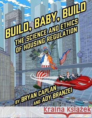 Build, Baby, Build: The Science and Ethics of Housing Regulation Bryan Caplan Ady Branzei 9781952223419 Cato Institute