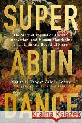 Superabundance: The Story of Population Growth, Innovation, and Human Flourishing on an Infinitely Bountiful Planet Tupy, Marian L. 9781952223587 Cato Institute