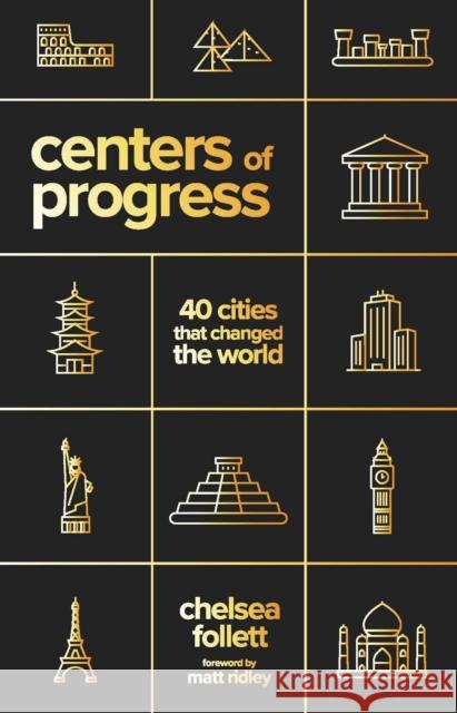 Centers of Progress: 40 Cities That Changed the World Chelsea Follett 9781952223655 Cato Institute