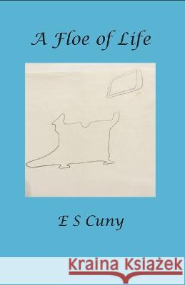 A Floe of Life Eugene S Cuny   9781952224225