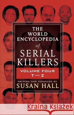 The World Encyclopedia Of Serial Killers: Volume Four T-Z Susan Hall 9781952225369 Wildblue Press