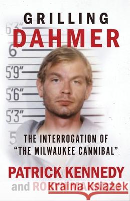 Grilling Dahmer: The Interrogation Of The Milwaukee Cannibal Maharaj, Robyn 9781952225642 Wildblue Press