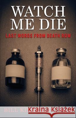 Watch Me Die: Last Words From Death Row Bill Kimberlin 9781952225840 Wildblue Press