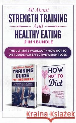 All about Strength Training and Healthy Eating - 2 in 1 Bundle: The Ultimate Workout + How Not to Diet Guide for Effective Weight Loss Taylor Cole 9781952231049 Taylor Cole