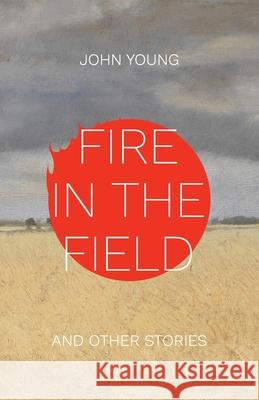 Fire in the Field and Other Stories John Young 9781952232565