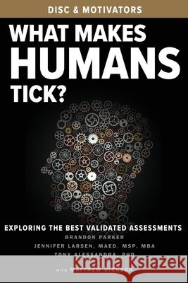What Makes Humans Tick?: Exploring the Best Validated Assessments Brandon Parker Jennifer Larsen Tony Alessandra 9781952233357 Indie Books International