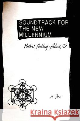 Soundtrack for the New Millennium: A Poem Michael Anthony Adams, Jr   9781952240027