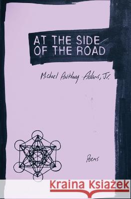 At the Side of the Road: Poems Michael Anthony Adams, Jr   9781952240034