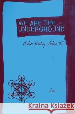 We Are the Underground: Poems Michael Anthony Adams, Jr   9781952240157