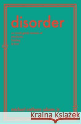 Disorder: An Avant-Garde Memoir of Psychosis, Healing & Love Michael Anthony Adams, Jr   9781952240164