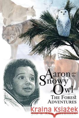 Aaron and the Snowy Owl: The Forest Adventures Jim &. Ann Sheridan 9781952244087 Rustik Haws LLC