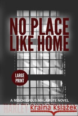 No Place Like Home: Large Print: (Mischievous Malamute Mystery Series Book 7) Harley Christensen 9781952252136 Harley Christensen