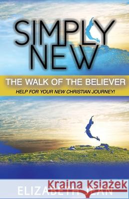 Simply New: The Walk of the Believer Elizabeth Jean 9781952253034