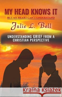 My Head Knows It: But My Heart Can't Understand Julie L Bell   9781952253270