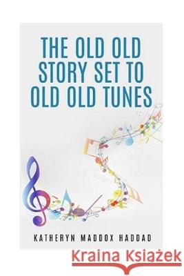 The Old Old Story Set to Old Old Tunes Katheryn Maddox Haddad 9781952261114 Northern Lights Publishing House